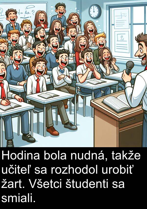 smiali: Hodina bola nudná, takže učiteľ sa rozhodol urobiť žart. Všetci študenti sa smiali.