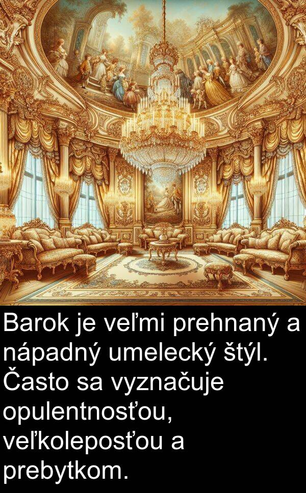 štýl: Barok je veľmi prehnaný a nápadný umelecký štýl. Často sa vyznačuje opulentnosťou, veľkoleposťou a prebytkom.