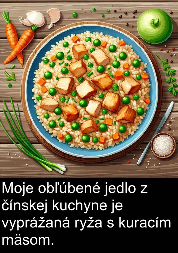 čínskej: Moje obľúbené jedlo z čínskej kuchyne je vyprážaná ryža s kuracím mäsom.