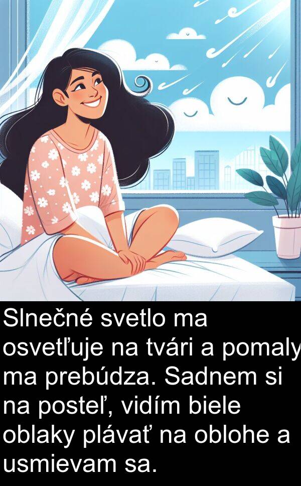 biele: Slnečné svetlo ma osvetľuje na tvári a pomaly ma prebúdza. Sadnem si na posteľ, vidím biele oblaky plávať na oblohe a usmievam sa.