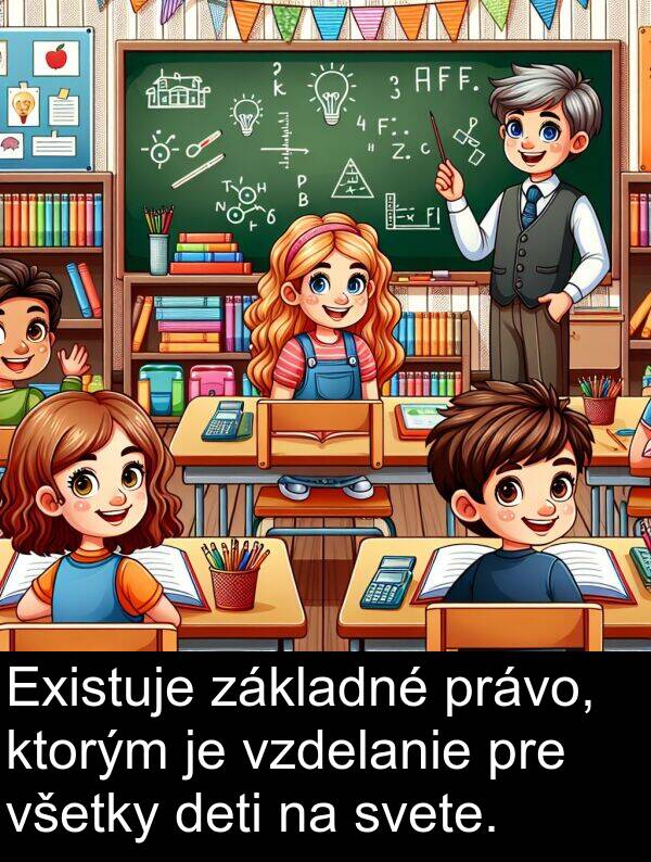 ktorým: Existuje základné právo, ktorým je vzdelanie pre všetky deti na svete.