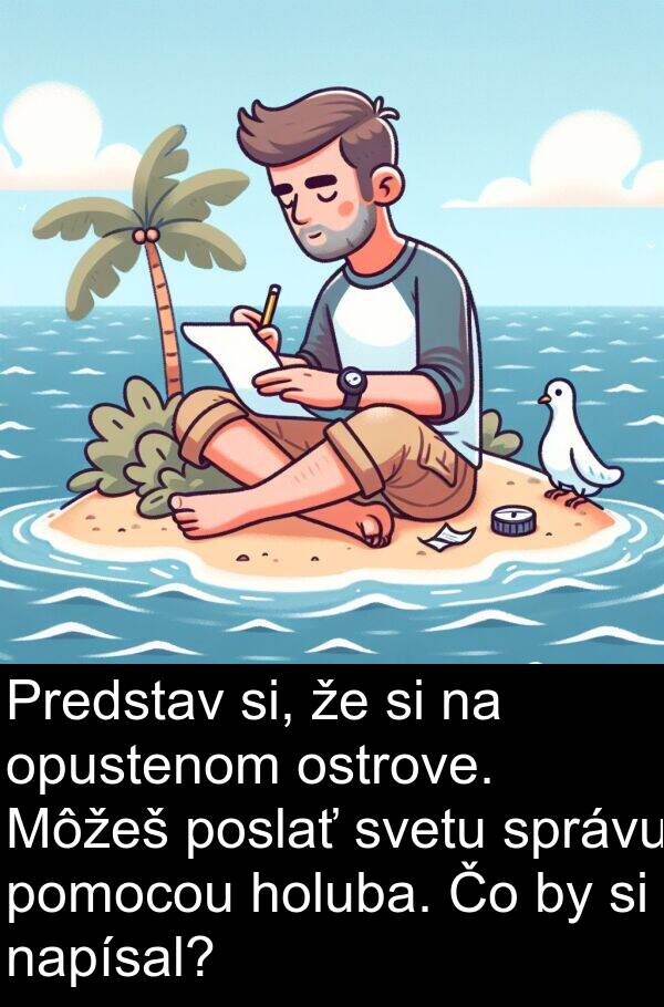 si: Predstav si, že si na opustenom ostrove. Môžeš poslať svetu správu pomocou holuba. Čo by si napísal?