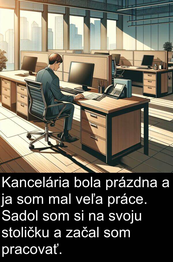 práce: Kancelária bola prázdna a ja som mal veľa práce. Sadol som si na svoju stoličku a začal som pracovať.