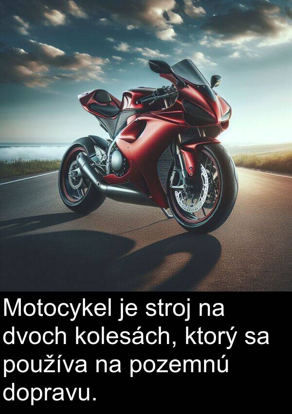 stroj: Motocykel je stroj na dvoch kolesách, ktorý sa používa na pozemnú dopravu.