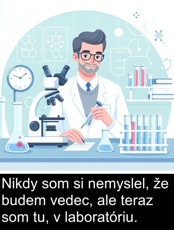 vedec: Nikdy som si nemyslel, že budem vedec, ale teraz som tu, v laboratóriu.