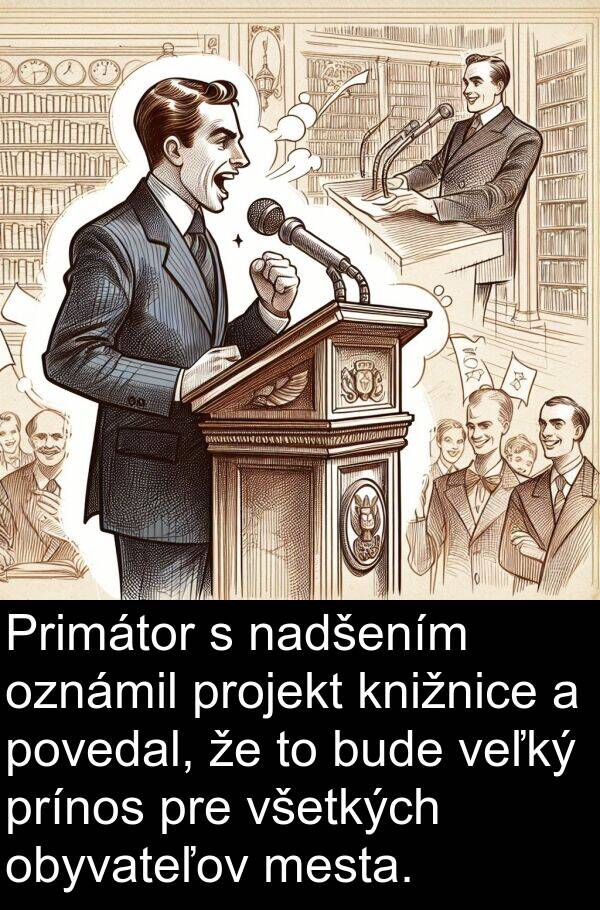 mesta: Primátor s nadšením oznámil projekt knižnice a povedal, že to bude veľký prínos pre všetkých obyvateľov mesta.