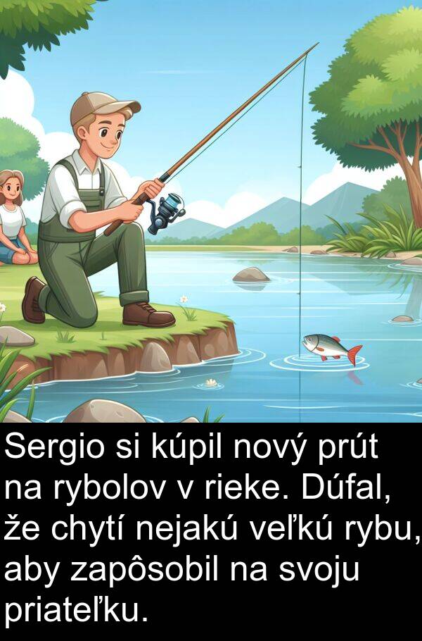 veľkú: Sergio si kúpil nový prút na rybolov v rieke. Dúfal, že chytí nejakú veľkú rybu, aby zapôsobil na svoju priateľku.