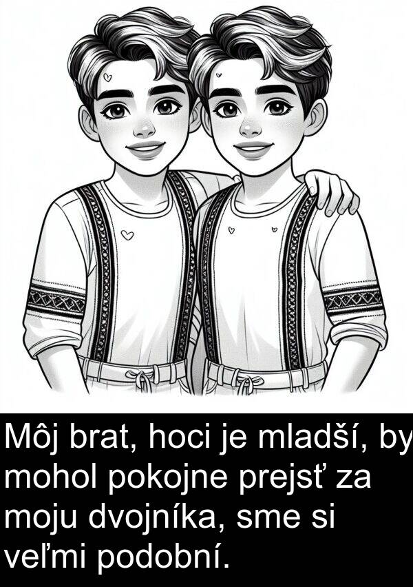 hoci: Môj brat, hoci je mladší, by mohol pokojne prejsť za moju dvojníka, sme si veľmi podobní.