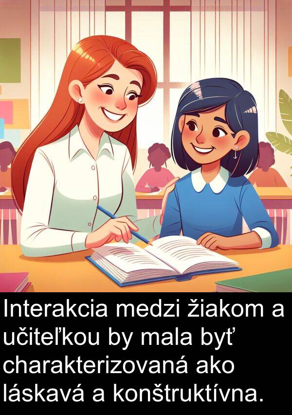 konštruktívna: Interakcia medzi žiakom a učiteľkou by mala byť charakterizovaná ako láskavá a konštruktívna.