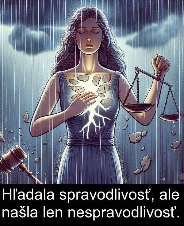 spravodlivosť: Hľadala spravodlivosť, ale našla len nespravodlivosť.