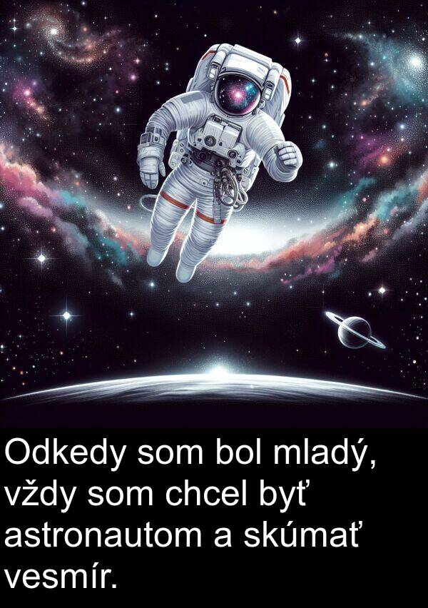 chcel: Odkedy som bol mladý, vždy som chcel byť astronautom a skúmať vesmír.