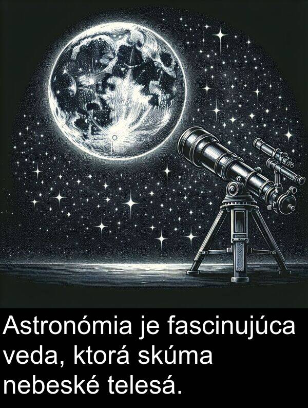 veda: Astronómia je fascinujúca veda, ktorá skúma nebeské telesá.