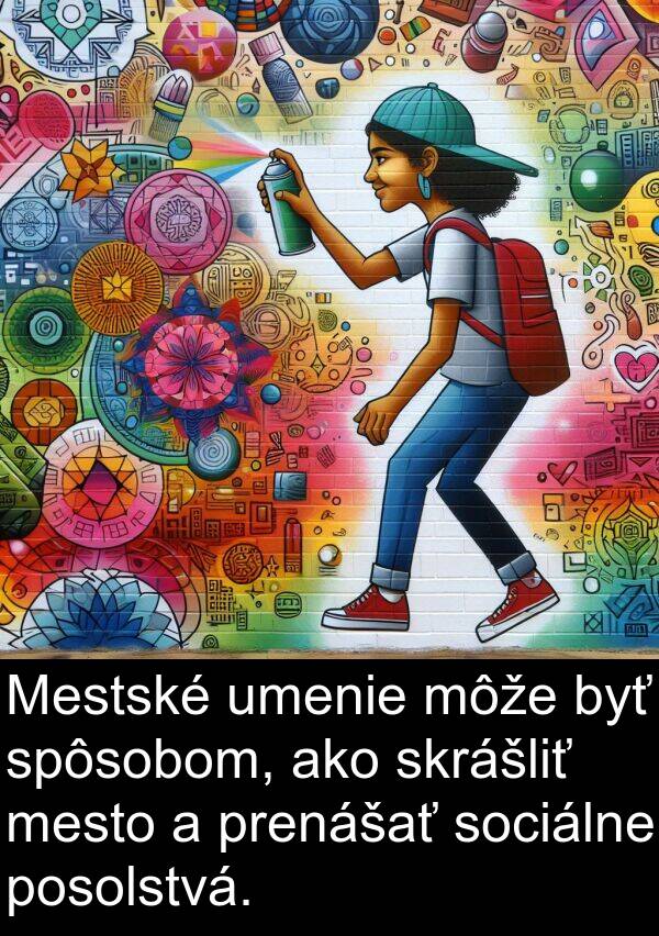 prenášať: Mestské umenie môže byť spôsobom, ako skrášliť mesto a prenášať sociálne posolstvá.