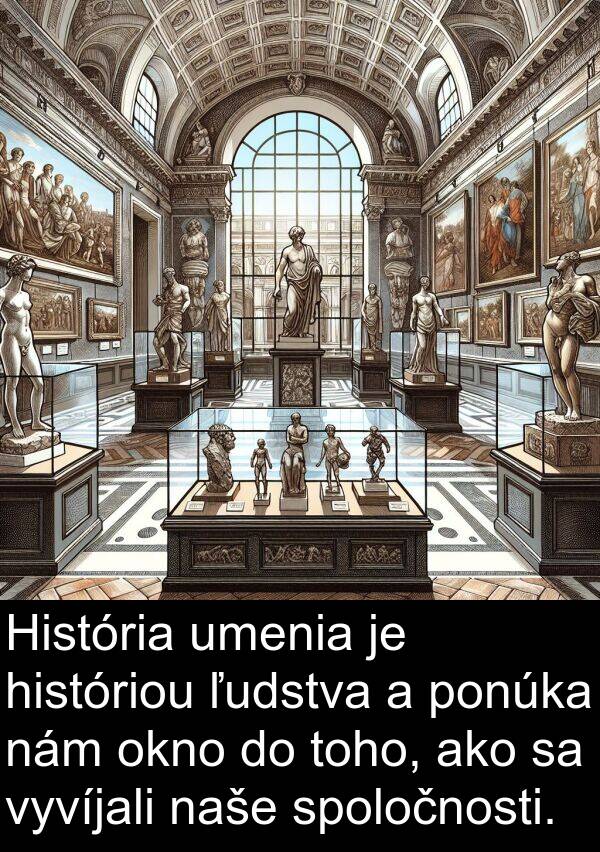 históriou: História umenia je históriou ľudstva a ponúka nám okno do toho, ako sa vyvíjali naše spoločnosti.