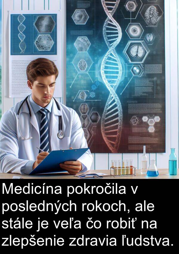 pokročila: Medicína pokročila v posledných rokoch, ale stále je veľa čo robiť na zlepšenie zdravia ľudstva.