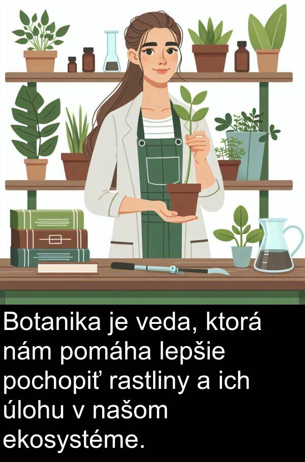 rastliny: Botanika je veda, ktorá nám pomáha lepšie pochopiť rastliny a ich úlohu v našom ekosystéme.