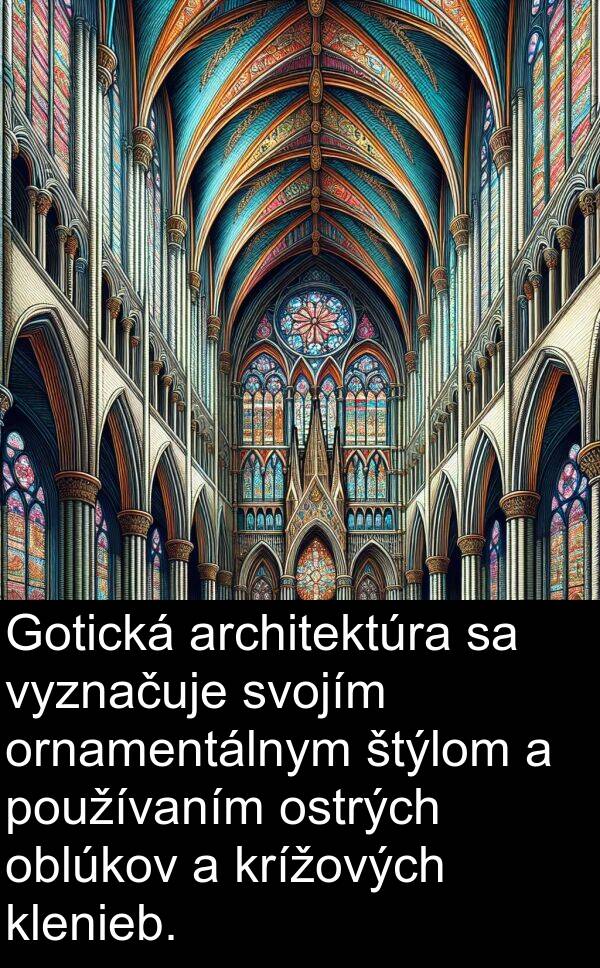 architektúra: Gotická architektúra sa vyznačuje svojím ornamentálnym štýlom a používaním ostrých oblúkov a krížových klenieb.