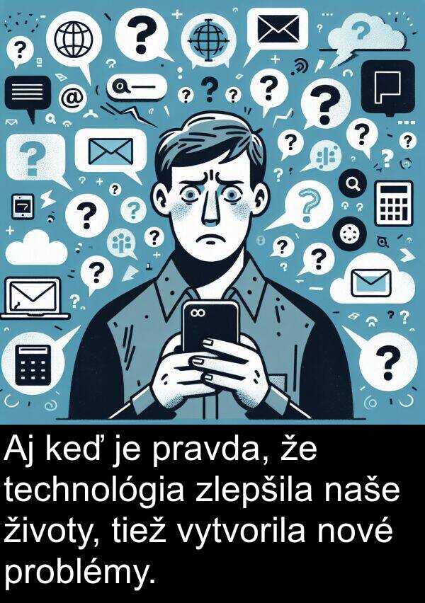 problémy: Aj keď je pravda, že technológia zlepšila naše životy, tiež vytvorila nové problémy.