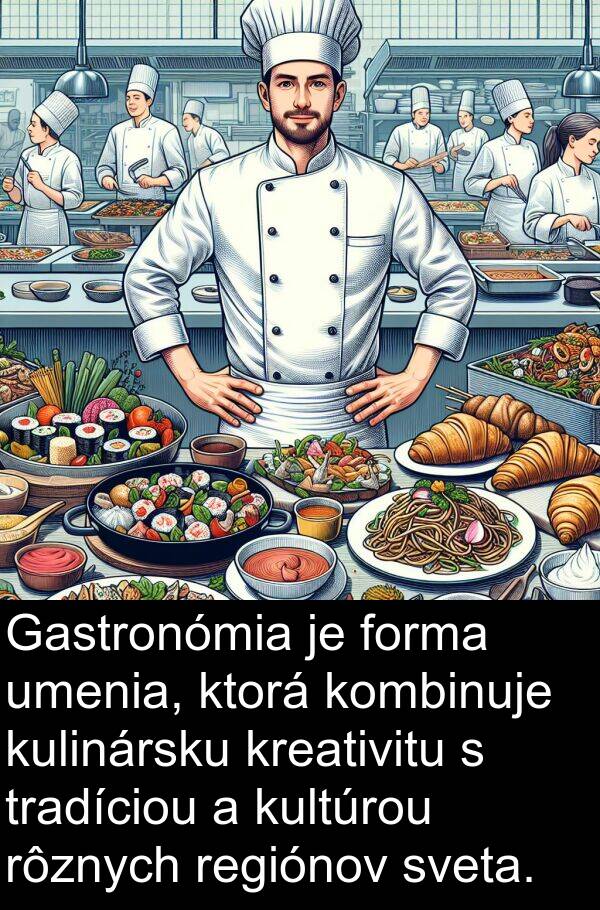 kombinuje: Gastronómia je forma umenia, ktorá kombinuje kulinársku kreativitu s tradíciou a kultúrou rôznych regiónov sveta.