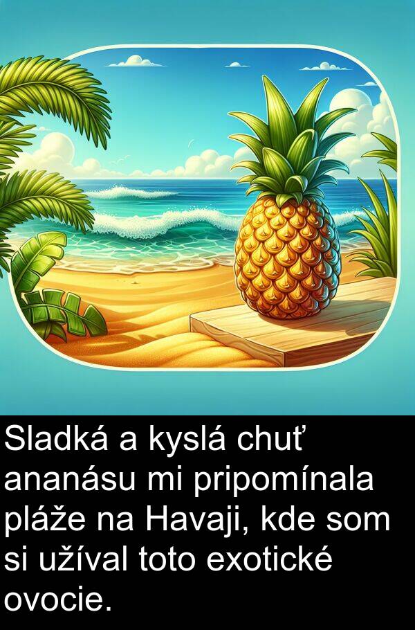 exotické: Sladká a kyslá chuť ananásu mi pripomínala pláže na Havaji, kde som si užíval toto exotické ovocie.