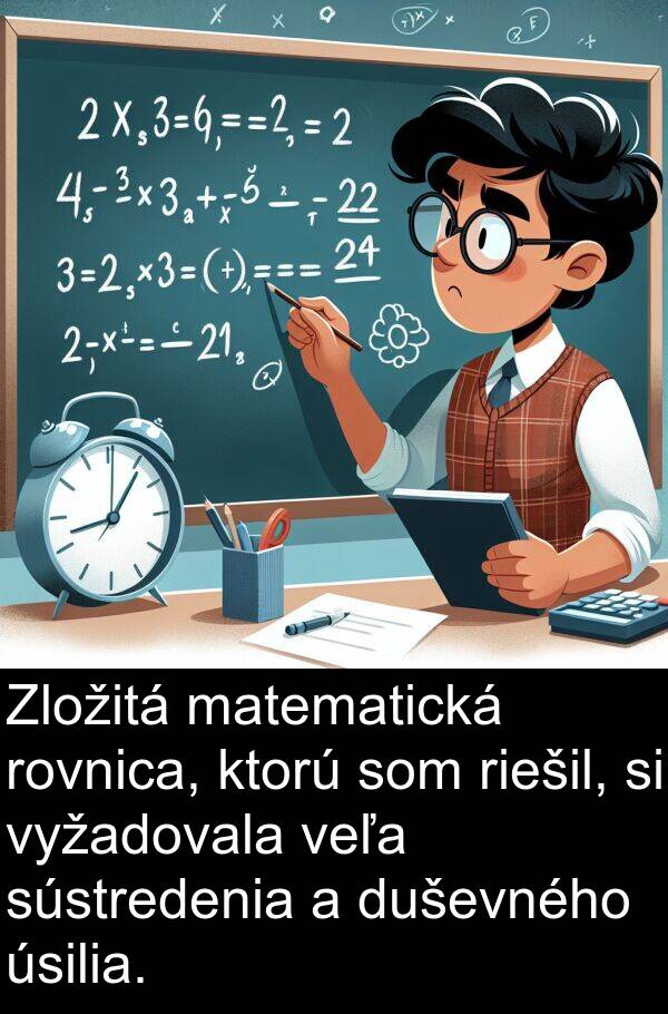 matematická: Zložitá matematická rovnica, ktorú som riešil, si vyžadovala veľa sústredenia a duševného úsilia.