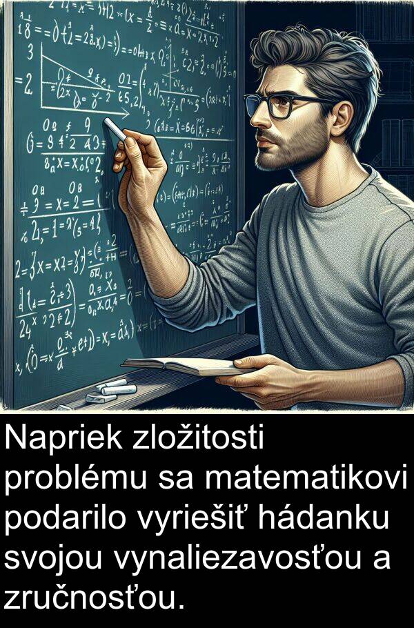 problému: Napriek zložitosti problému sa matematikovi podarilo vyriešiť hádanku svojou vynaliezavosťou a zručnosťou.