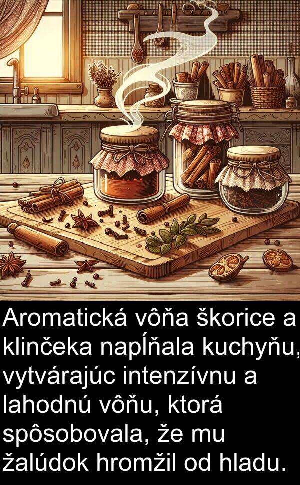 intenzívnu: Aromatická vôňa škorice a klinčeka napĺňala kuchyňu, vytvárajúc intenzívnu a lahodnú vôňu, ktorá spôsobovala, že mu žalúdok hromžil od hladu.