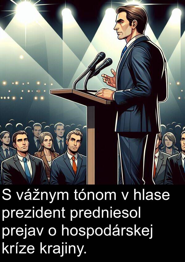 prezident: S vážnym tónom v hlase prezident predniesol prejav o hospodárskej kríze krajiny.