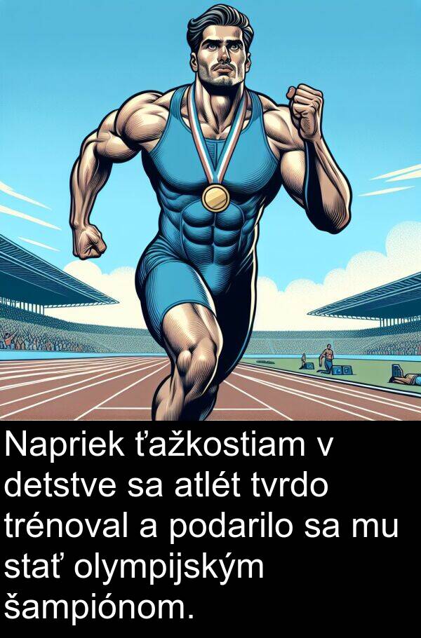 podarilo: Napriek ťažkostiam v detstve sa atlét tvrdo trénoval a podarilo sa mu stať olympijským šampiónom.