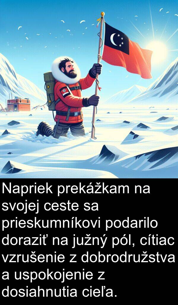 pól: Napriek prekážkam na svojej ceste sa prieskumníkovi podarilo doraziť na južný pól, cítiac vzrušenie z dobrodružstva a uspokojenie z dosiahnutia cieľa.