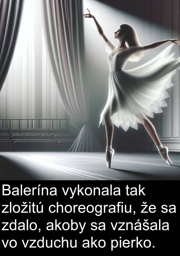 akoby: Balerína vykonala tak zložitú choreografiu, že sa zdalo, akoby sa vznášala vo vzduchu ako pierko.