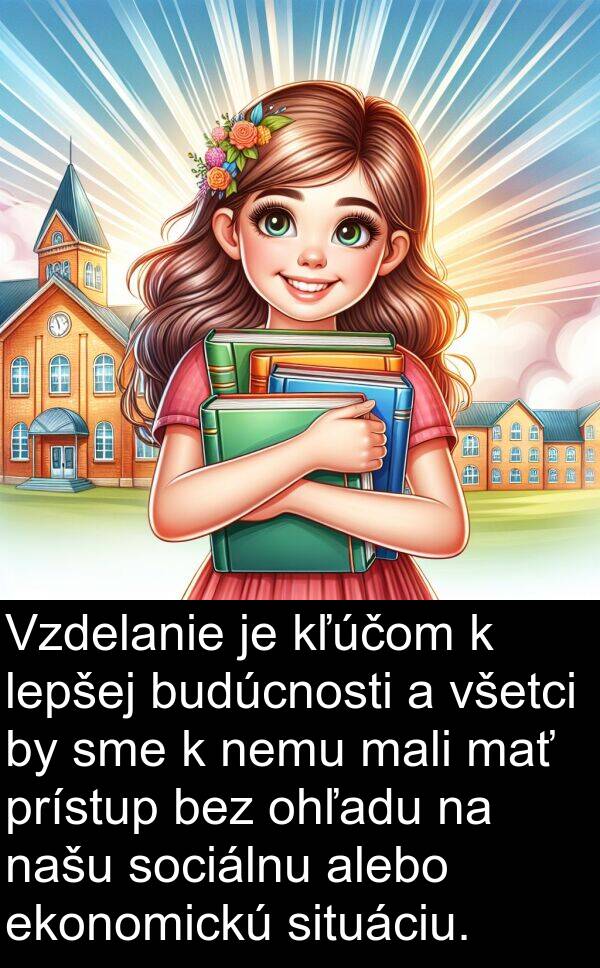 ekonomickú: Vzdelanie je kľúčom k lepšej budúcnosti a všetci by sme k nemu mali mať prístup bez ohľadu na našu sociálnu alebo ekonomickú situáciu.