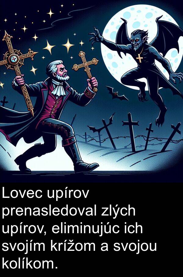 prenasledoval: Lovec upírov prenasledoval zlých upírov, eliminujúc ich svojím krížom a svojou kolíkom.