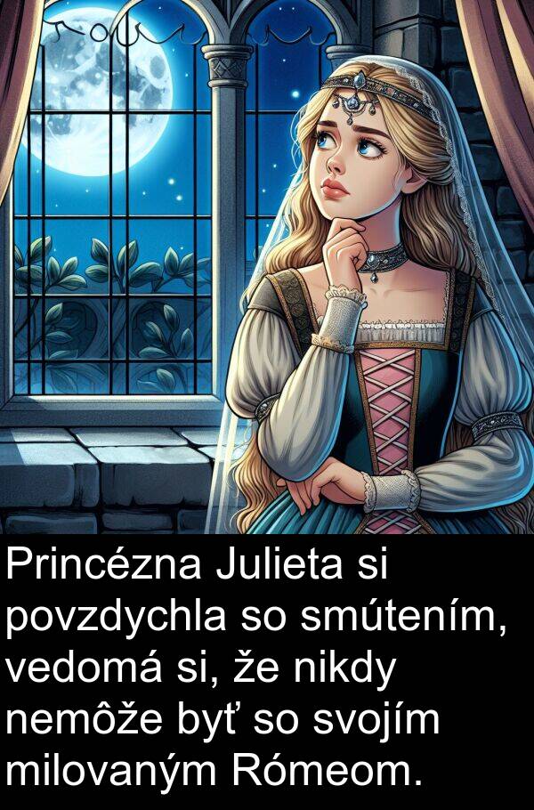 si: Princézna Julieta si povzdychla so smútením, vedomá si, že nikdy nemôže byť so svojím milovaným Rómeom.