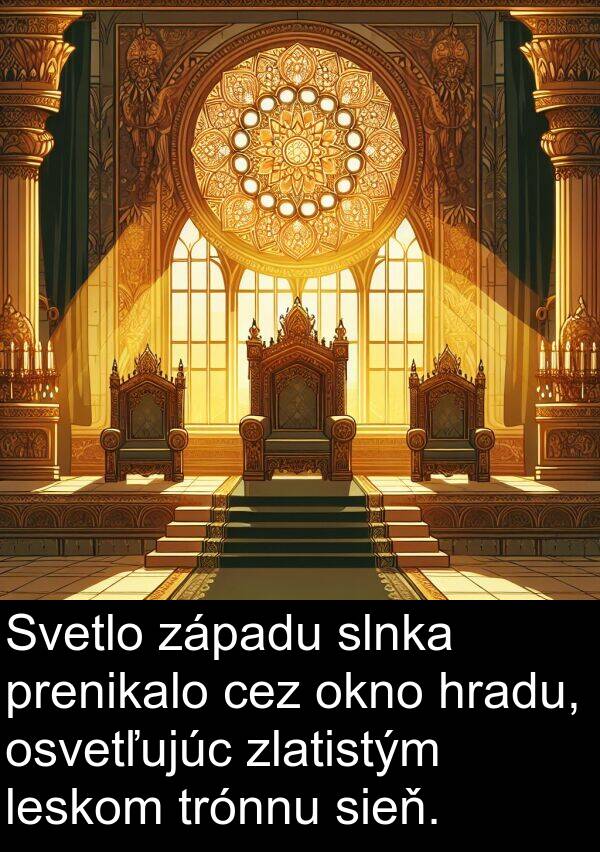 cez: Svetlo západu slnka prenikalo cez okno hradu, osvetľujúc zlatistým leskom trónnu sieň.