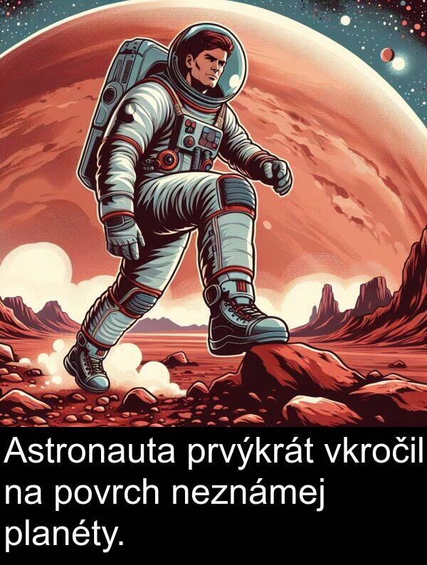 povrch: Astronauta prvýkrát vkročil na povrch neznámej planéty.