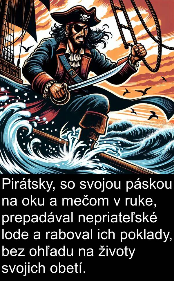 páskou: Pirátsky, so svojou páskou na oku a mečom v ruke, prepadával nepriateľské lode a raboval ich poklady, bez ohľadu na životy svojich obetí.