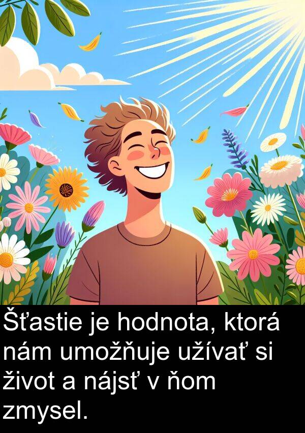 hodnota: Šťastie je hodnota, ktorá nám umožňuje užívať si život a nájsť v ňom zmysel.