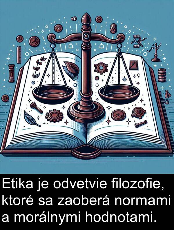 normami: Etika je odvetvie filozofie, ktoré sa zaoberá normami a morálnymi hodnotami.