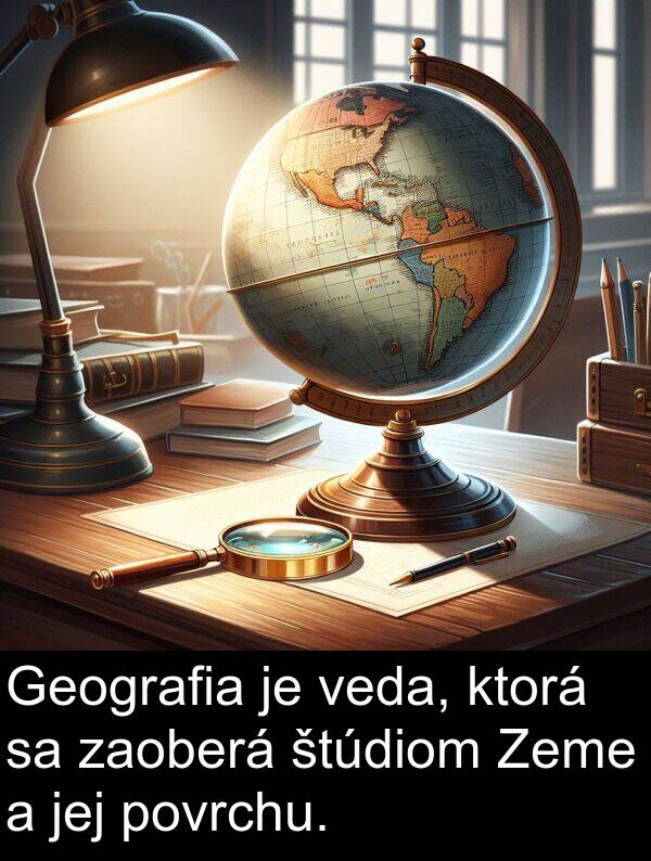 jej: Geografia je veda, ktorá sa zaoberá štúdiom Zeme a jej povrchu.