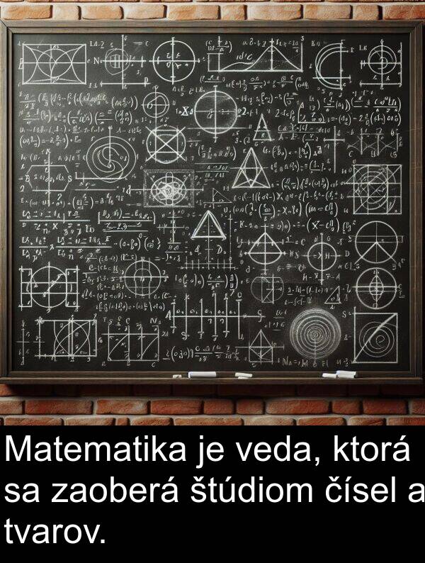 čísel: Matematika je veda, ktorá sa zaoberá štúdiom čísel a tvarov.