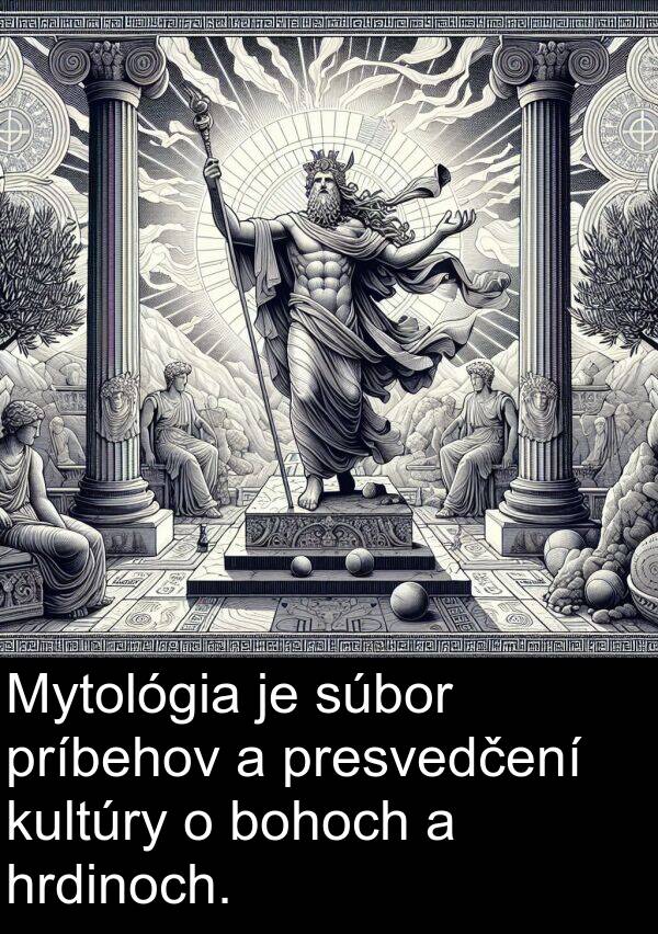 príbehov: Mytológia je súbor príbehov a presvedčení kultúry o bohoch a hrdinoch.