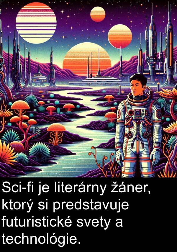 literárny: Sci-fi je literárny žáner, ktorý si predstavuje futuristické svety a technológie.