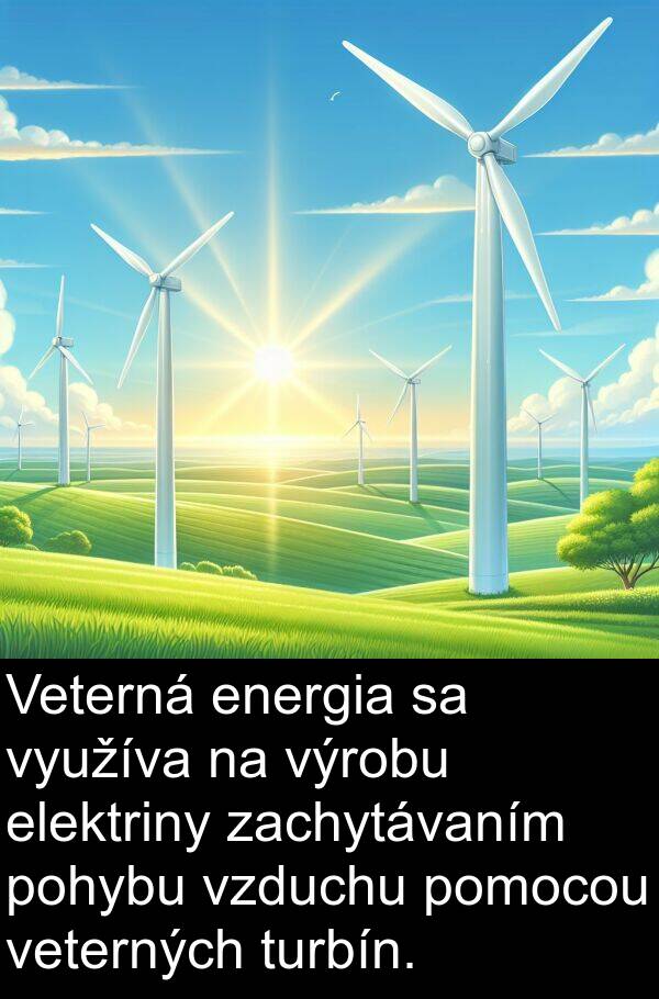 energia: Veterná energia sa využíva na výrobu elektriny zachytávaním pohybu vzduchu pomocou veterných turbín.