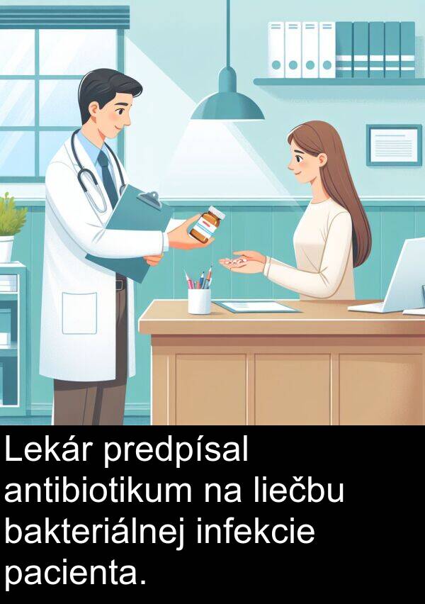 infekcie: Lekár predpísal antibiotikum na liečbu bakteriálnej infekcie pacienta.