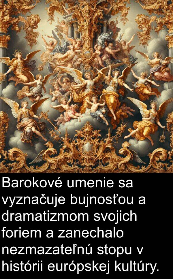 európskej: Barokové umenie sa vyznačuje bujnosťou a dramatizmom svojich foriem a zanechalo nezmazateľnú stopu v histórii európskej kultúry.