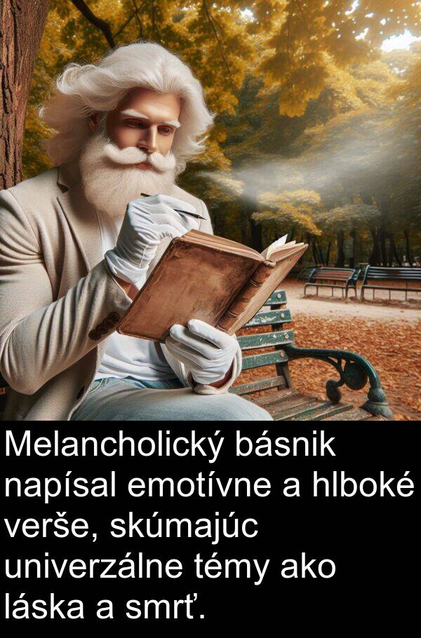 emotívne: Melancholický básnik napísal emotívne a hlboké verše, skúmajúc univerzálne témy ako láska a smrť.