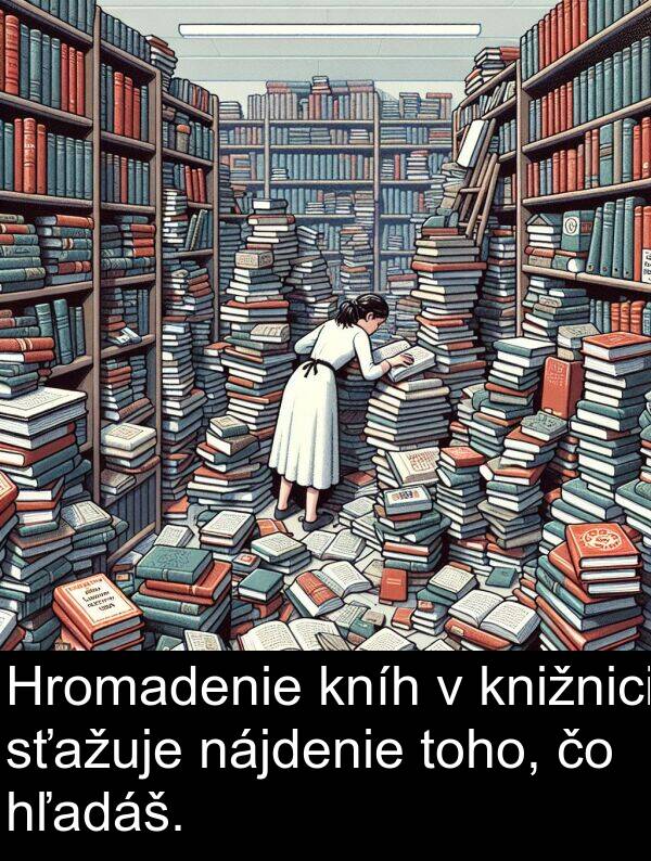 hľadáš: Hromadenie kníh v knižnici sťažuje nájdenie toho, čo hľadáš.