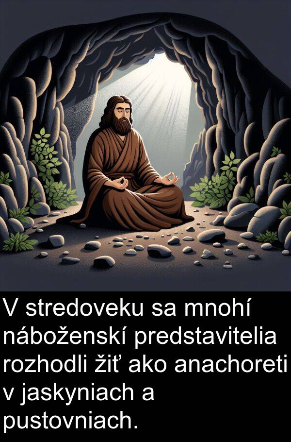 jaskyniach: V stredoveku sa mnohí náboženskí predstavitelia rozhodli žiť ako anachoreti v jaskyniach a pustovniach.