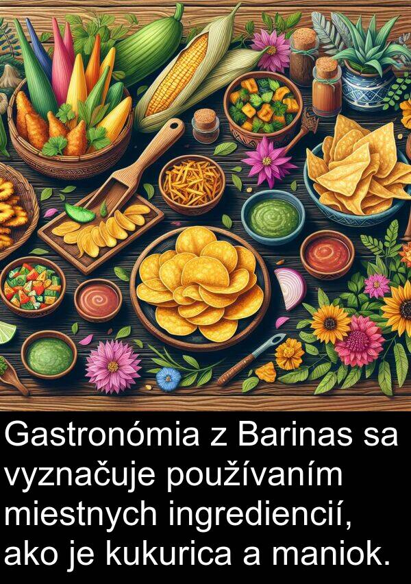 ingrediencií: Gastronómia z Barinas sa vyznačuje používaním miestnych ingrediencií, ako je kukurica a maniok.